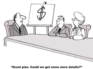 Cartoon of one page business plan presentation, a dollar sign, and business boss says, great plan, could we get some more details.